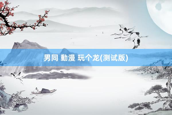 男同 動漫 玩个龙(测试版)