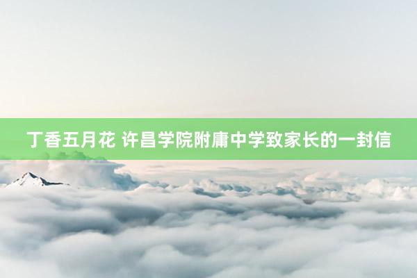 丁香五月花 许昌学院附庸中学致家长的一封信